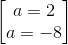 \begin{bmatrix} a=2\\a=-8 \end{bmatrix}