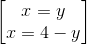 \begin{bmatrix} x=y\\x=4-y \end{bmatrix}