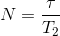 N=\frac{\tau }{T_{2}}