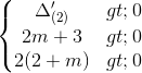 \left\{\begin{matrix}\Delta'_{(2)}> 0\\2m+3> 0\\2(2+m)> 0\end{matrix}\right.