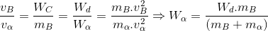 \frac{v_{B}}{v_{\alpha }}=\frac{W_{C}}{m_{B}}=\frac{W_{d}}{W_{\alpha }}=\frac{m_{B}.v_{B}^{2}}{m_{\alpha }.v_{\alpha }^{2}}\Rightarrow W_{\alpha }=\frac{W_{d}.m_{B}}{(m_{B}+m_{\alpha })}