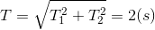 T = \sqrt{T_{1}^{2} +T _{2}^{2}} = 2(s)