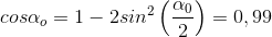 cos\alpha _{o}=1-2sin^{2}\left ( \frac{\alpha _{0}}{2} \right )=0,99