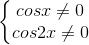 \left\{\begin{matrix} cosx\neq 0\\cos2x\neq 0 \end{matrix}\right.