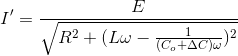 I'= \frac{E}{\sqrt{R^{2}+(L\omega -\frac{1}{(C_{o}+\Delta C)\omega })^{2}}}