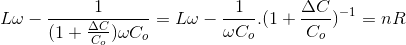 L\omega -\frac{1}{(1+\frac{\Delta C}{C_{o}})\omega C_{o} }=L\omega- \frac{1}{\omega C_{o}}.(1+\frac{\Delta C}{C_{o}})^{-1}=nR