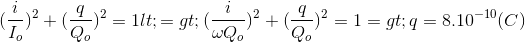 (\frac{i}{I_{o}})^{2}+ (\frac{q}{Q_{o}})^{2}=1<=> (\frac{i}{\omega Q_{o}})^{2}+ (\frac{q}{Q_{o}})^{2}=1 => q=8.10^{-10}(C)