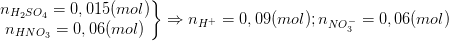 \dpi{100} \left.\begin{matrix} n_{H_{2}SO_{4}}=0,015 (mol)\\ n_{HNO_{3}}=0,06(mol) \end{matrix}\right\}\Rightarrow n_{H^{+}}=0,09 (mol); n_{NO_{3}^{-}}=0,06(mol)