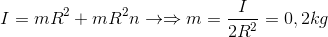 I=mR^{2}+mR^{2}n \to \Rightarrow m=\frac{I}{2R^{2}}=0,2kg