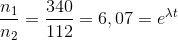 \frac{n_{1}}{n_{2}}=\frac{340}{112}=6,07=e^{\lambda t}