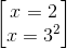 \begin{bmatrix} x=2\\x=3^{2} \end{bmatrix}