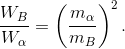 \frac{W_{B}}{W_{\alpha }}= \left ( \frac{m_{\alpha }}{m_{B }} \right )^{2}.