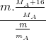 \frac{m.\frac{_{M_{A}+16}}{_{M_{A}}}}{\frac{m}{_{m_{A}}}}