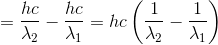 =\frac{hc}{\lambda _{2}}-\frac{hc}{\lambda _{1}}=hc\left ( \frac{1}{\lambda _{2}}-\frac{1}{\lambda _{1}} \right )