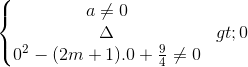 \left\{\begin{matrix} a\neq 0\\\Delta >0 \\0^{2}-(2m+1).0+\frac{9}{4}\neq 0 \end{matrix}\right.
