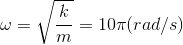 \omega =\sqrt{\frac{k}{m}}=10\pi (rad/s)