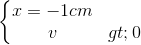 \left\{\begin{matrix} x = -1 cm & & \\ v>0& & \end{matrix}\right.