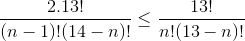 \frac{2.13!}{(n-1)!(14-n)!}\leq \frac{13!}{n!(13-n)!}