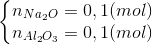 \left\{\begin{matrix} n_{Na_{2}O}=0,1(mol)\\n_{Al_{2}O_{3}}=0,1(mol) \end{matrix}\right.