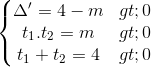 \left\{\begin{matrix}\Delta '=4-m> 0\\t_{1}.t_{2}=m> 0\\t_{1}+t_{2}=4> 0\end{matrix}\right.