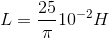 L=\frac{25 }{\pi }10^{-2}H