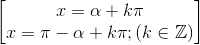 \begin{bmatrix} x=\alpha +k\pi\\ x=\pi-\alpha +k\pi ;(k\in \mathbb{Z}) \end{bmatrix}