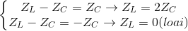 \left\{\begin{matrix} Z_{L}-Z_{C}=Z_{C}\rightarrow Z_{L}=2Z_{C}\\ Z_{L}-Z_{C}=-Z_{C}\rightarrow Z_{L}=0(loai) \end{matrix}\right.