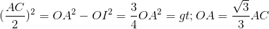 (\frac{AC}{2})^{2} = OA^{2}- OI^{2}=\frac{3}{4}OA^{2}=> OA = \frac{\sqrt{3}}{3}AC