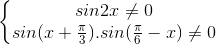 \left\{\begin{matrix} sin2x\neq 0\\sin(x+\frac{\pi }{3}).sin(\frac{\pi }{6}-x)\neq 0 \end{matrix}\right.