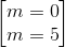 \begin{bmatrix} m=0\\m=5 \end{bmatrix}