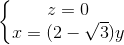 \left\{\begin{matrix} z=0\\x=(2-\sqrt{3})y \end{matrix}\right.