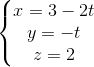\left\{\begin{matrix} x=3-2t & \\y=-t & \\ z=2 & \end{matrix}\right.