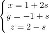 \left\{\begin{matrix} x=1+2s & \\y=-1+s & \\ z=2-s & \end{matrix}\right.