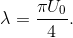 \lambda =\frac{\pi U_{0}}{4}.