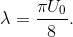 \lambda =\frac{\pi U_{0}}{8}.