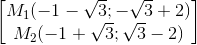\begin{bmatrix} M_{1}(-1-\sqrt{3};-\sqrt{3}+2)\\M_{2}(-1+\sqrt{3};\sqrt{3}-2) \end{bmatrix}