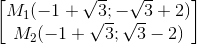 \begin{bmatrix} M_{1}(-1+\sqrt{3};-\sqrt{3}+2)\\M_{2}(-1+\sqrt{3};\sqrt{3}-2) \end{bmatrix}