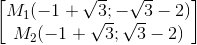 \begin{bmatrix} M_{1}(-1+\sqrt{3};-\sqrt{3}-2)\\M_{2}(-1+\sqrt{3};\sqrt{3}-2) \end{bmatrix}