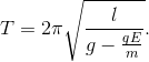 T=2\pi \sqrt{\frac{l}{g- \frac{qE}{m} }}.