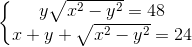 \left\{\begin{matrix} y\sqrt{x^{2}-y^{2}}=48\\x+y+\sqrt{x^{2}-y^{2}}=24 \end{matrix}\right.