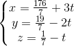 \left\{\begin{matrix} x=\frac{176}{7}+3t\\y=\frac{19}{7}-2t \\z=\frac{1}{7}-t \end{matrix}\right.