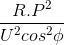 \frac{R.P^{2}}{U^{2}cos^{2}\phi }