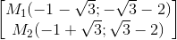 \begin{bmatrix} M_{1}(-1-\sqrt{3};-\sqrt{3}-2)\\M_{2}(-1+\sqrt{3};\sqrt{3}-2) \end{bmatrix}