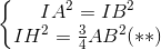 \left\{\begin{matrix} IA^{2}=IB^{2}\\IH^{2}=\frac{3}{4}AB^{2} (**)\end{matrix}\right.