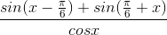\frac{sin(x-\frac{\pi }{6})+sin(\frac{\pi }{6}+x)}{cosx}