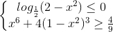 \left\{\begin{matrix} log_{\frac{1}{2}}(2-x^{2})\leq 0\\x^{6}+4(1-x^{2})^{3}\geq \frac{4}{9} \end{matrix}\right.