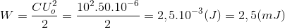 W = \frac{CU_{o}^{2}}{2}=\frac{10^{2}.50.10^{-6}}{2}=2,5.10^{-3}(J)=2,5(mJ)