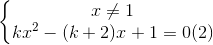 \left\{\begin{matrix}x\neq 1\\kx^{2}-(k+2)x+1=0(2)\end{matrix}\right.