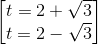 \begin{bmatrix} t=2+\sqrt{3}\\ t=2-\sqrt{3} \end{bmatrix}