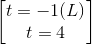 \begin{bmatrix} t=-1(L)\\t=4 \end{bmatrix}